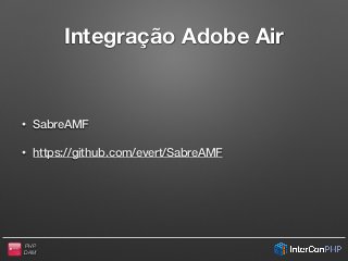 PHP
DAM
Integração Adobe Air
• SabreAMF
• https://github.com/evert/SabreAMF
 