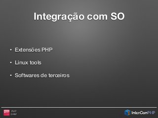 PHP
DAM
Integração com SO
• Extensões PHP
• Linux tools
• Softwares de terceiros
 