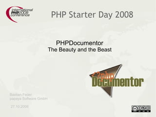 PHP Starter Day 2008


                          PHPDocumentor
                       The Beauty and the Beast




Bastian Feder
papaya Software GmbH

27.10.2008
 
