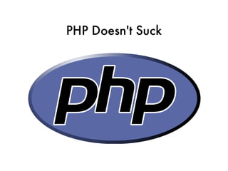 PHP Doesn't Suck
 