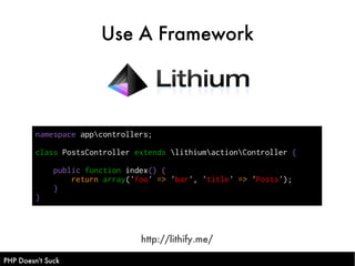 Use A Framework



         namespace appcontrollers;

         class PostsController extends lithiumactionController {

 ...
