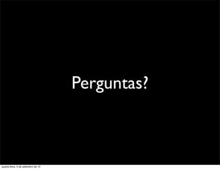 Perguntas?



quarta-feira, 5 de setembro de 12
 
