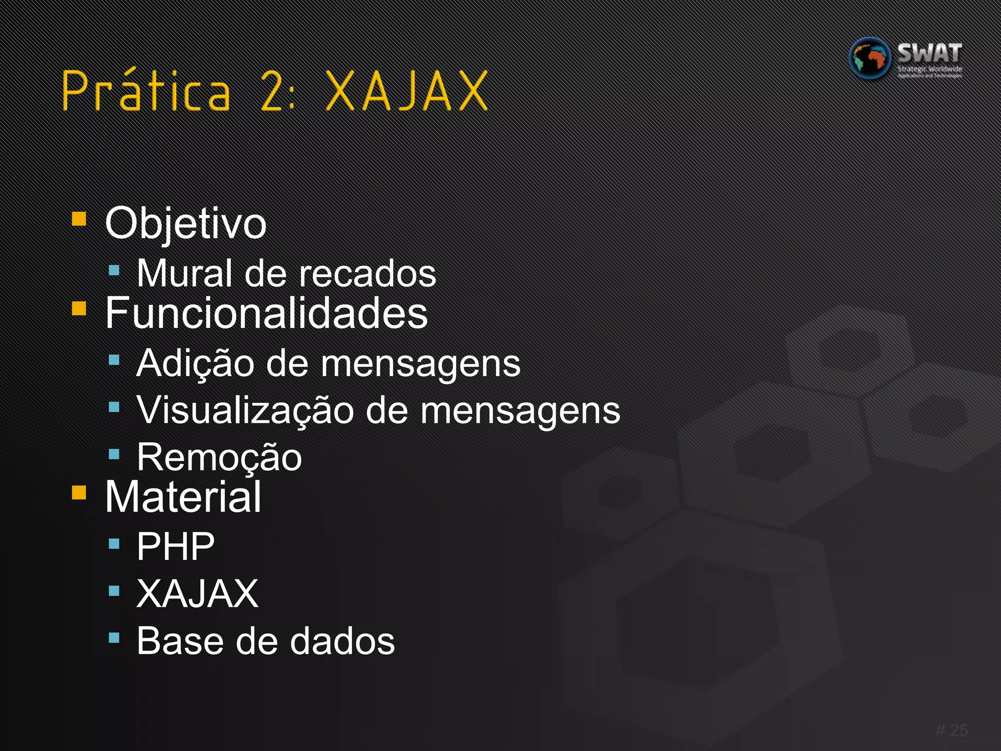 Objetivo Mural de recados Funcionalidades Adição de mensagens Visualização de mensagens Remoção Material PHP XAJAX Base de dados #  