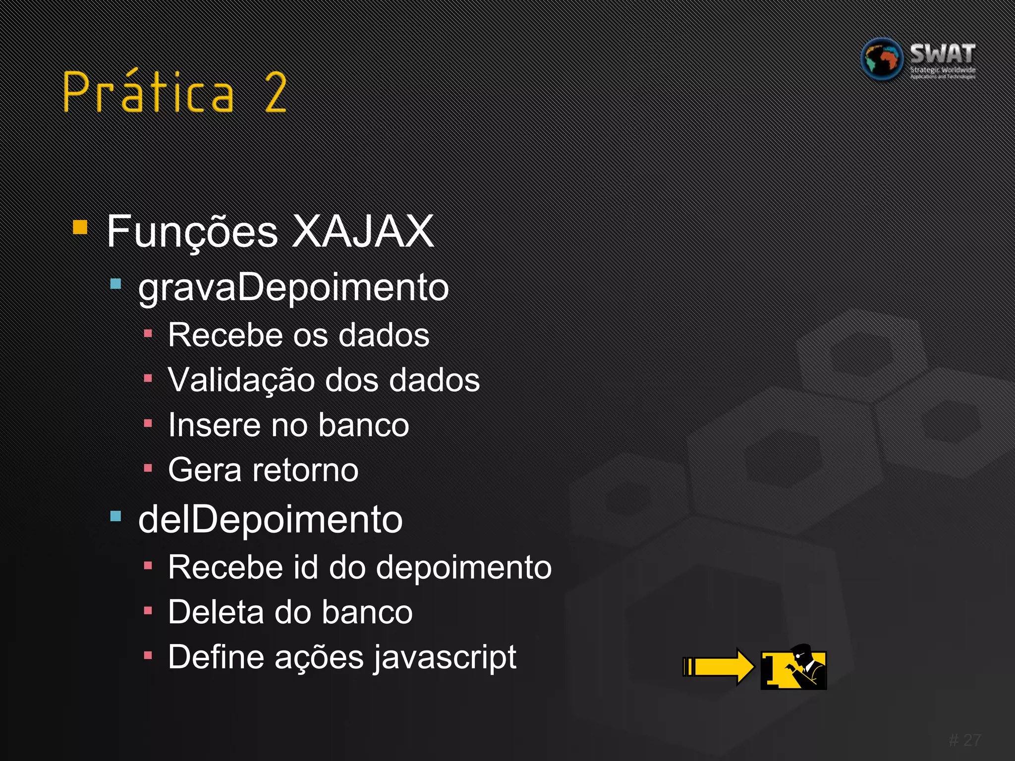 Funções XAJAX gravaDepoimento Recebe os dados Validação dos dados Insere no banco Gera retorno delDepoimento Recebe id do depoimento Deleta do banco Define ações javascript #  