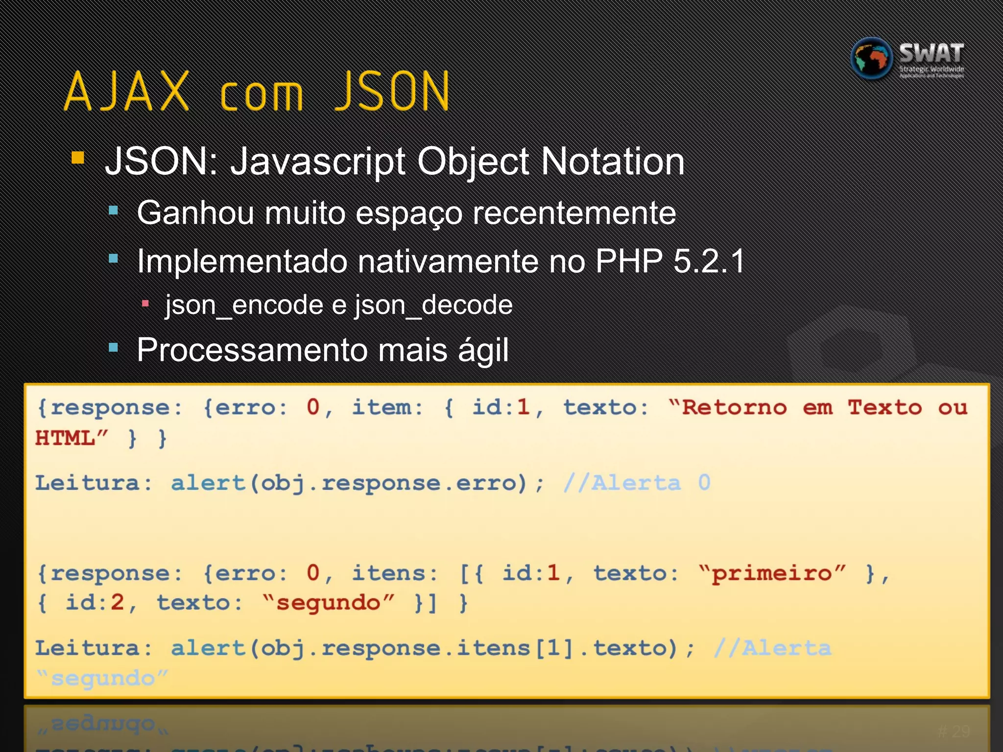 JSON: Javascript Object Notation Ganhou muito espaço recentemente Implementado nativamente no PHP 5.2.1 json_encode e json_decode Processamento mais ágil #  