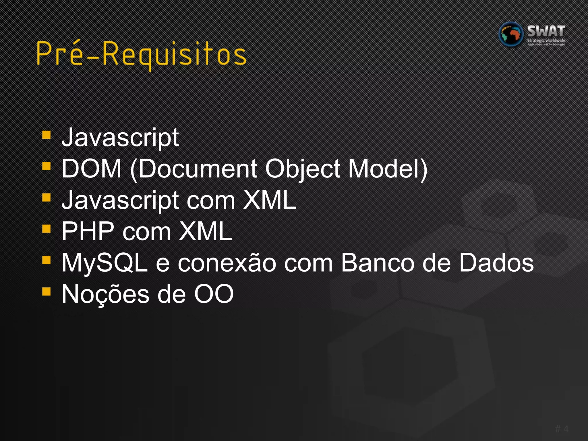 Javascript DOM (Document Object Model) Javascript com XML PHP com XML MySQL e conexão com Banco de Dados Noções de OO #  