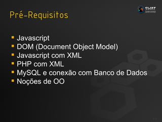 Javascript DOM (Document Object Model) Javascript com XML PHP com XML MySQL e conexão com Banco de Dados Noções de OO #  
