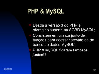 PHP & MySQL Desde a versão 3 do PHP é oferecido suporte ao SGBD MySQL; Consistem em um conjunto de funções para acessar servidores de banco de dados MySQL! PHP & MySQL ficaram famosos juntos!!! 