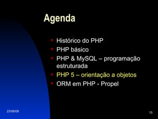 Agenda Histórico do PHP PHP básico PHP & MySQL – programação estruturada PHP 5 – orientação a objetos ORM em PHP - Propel 