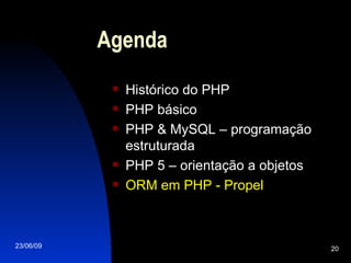 Agenda Histórico do PHP PHP básico PHP & MySQL – programação estruturada PHP 5 – orientação a objetos ORM em PHP - Propel 