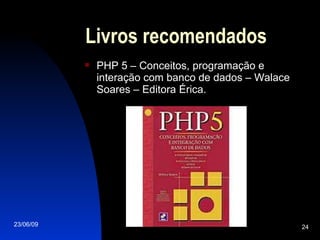 Livros recomendados PHP 5 – Conceitos, programação e interação com banco de dados – Walace Soares – Editora Érica. 