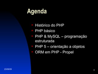 Agenda Histórico do PHP PHP básico PHP & MySQL – programação estruturada PHP 5 – orientação a objetos ORM em PHP - Propel 
