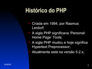 Histórico do PHP Criada em 1994, por Rasmus Lerdorf; A sigla PHP significava ‘Personal Home Page’ Tools; A sigla PHP mudou e hoje significa Hypertext Preprocessor; Atualmente está na versão 5.2.x; 