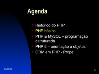 Agenda Histórico do PHP PHP básico PHP & MySQL – programação estruturada PHP 5 – orientação a objetos ORM em PHP - Propel 