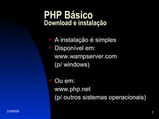 PHP Básico Download e instalação A instalação é simples Disponível em: www.wampserver.com (p/ windows)‏ Ou em: www.php.net (p/ outros sistemas operacionais)‏ 
