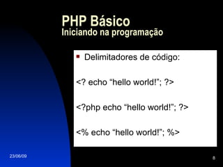 PHP Básico Iniciando na programação Delimitadores de código: <? echo “hello world!”; ?> <?php echo “hello world!”; ?> <% echo “hello world!”; %> 