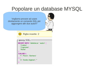 Popolare un database MYSQL
    Vogliamo provare ad usare
direttamente un comando SQL per
    aggiungere altri due autori?
 