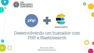 Desenvolvendo um buscador com
PHP e Elasticsearch
Fernando Silva
@FernandoDebrand
 