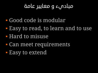 ‫مباديء و معايير عامة‬

   Good code is modular
   Easy to read, to learn and to use
   Hard to misuse
   Can meet requirements
   Easy to extend
 