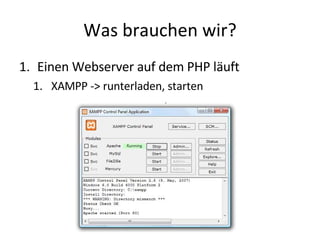 Was brauchen wir? Einen Webserver auf dem PHP läuft XAMPP -> runterladen, starten