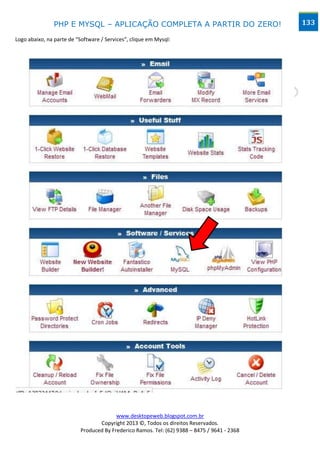 PHP E MYSQL – APLICAÇÃO COMPLETA A PARTIR DO ZERO!                            133

Logo abaixo, na parte de “Software / Services”, clique em Mysql:




                                        www.desktopeweb.blogspot.com.br
                                 Copyright 2013 ©, Todos os direitos Reservados.
                          Produced By Frederico Ramos. Tel: (62) 9388 – 8475 / 9641 - 2368
 