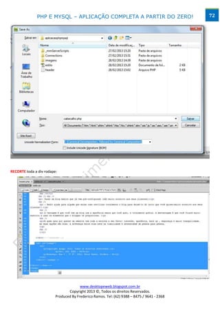 PHP E MYSQL – APLICAÇÃO COMPLETA A PARTIR DO ZERO!                            72




RECORTE toda a div rodape:




                                       www.desktopeweb.blogspot.com.br
                                Copyright 2013 ©, Todos os direitos Reservados.
                         Produced By Frederico Ramos. Tel: (62) 9388 – 8475 / 9641 - 2368
 