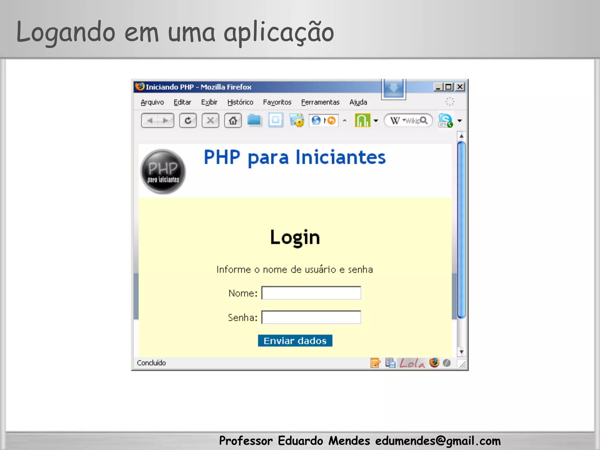 Professor Eduardo Mendes edumendes@gmail.com
Logando em uma aplicação
 