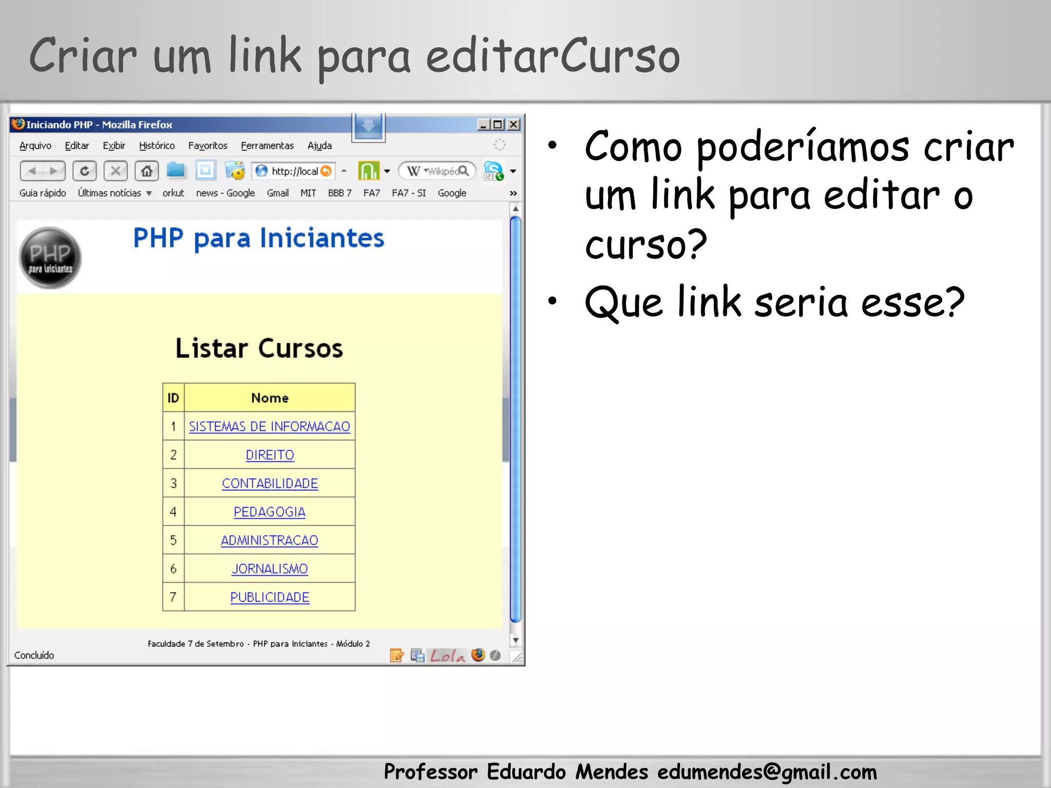 Professor Eduardo Mendes edumendes@gmail.com
Criar um link para editarCurso
•  Como poderíamos criar
um link para editar o
curso?
•  Que link seria esse?
 