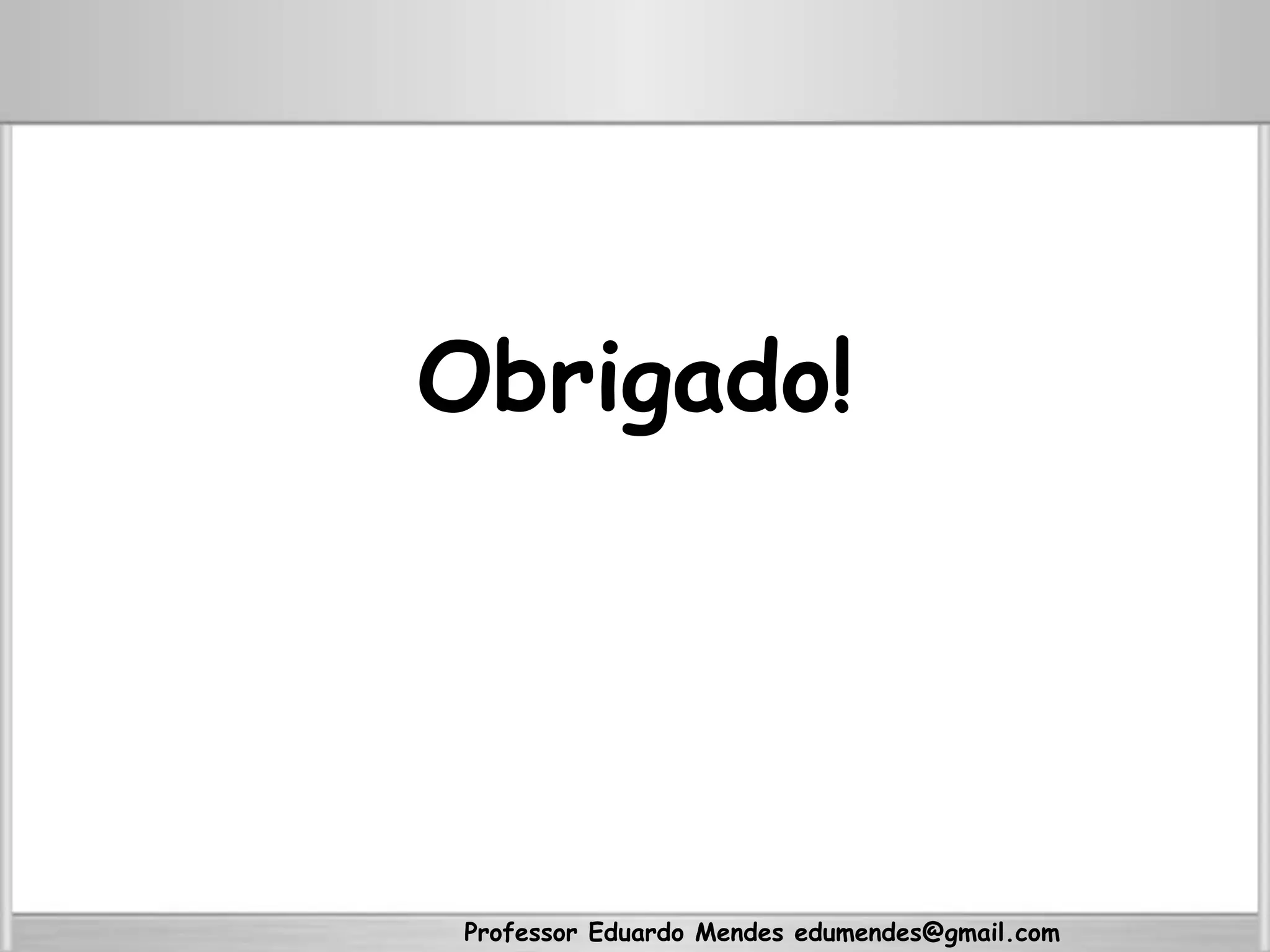 Professor Eduardo Mendes edumendes@gmail.com
Obrigado!
 
