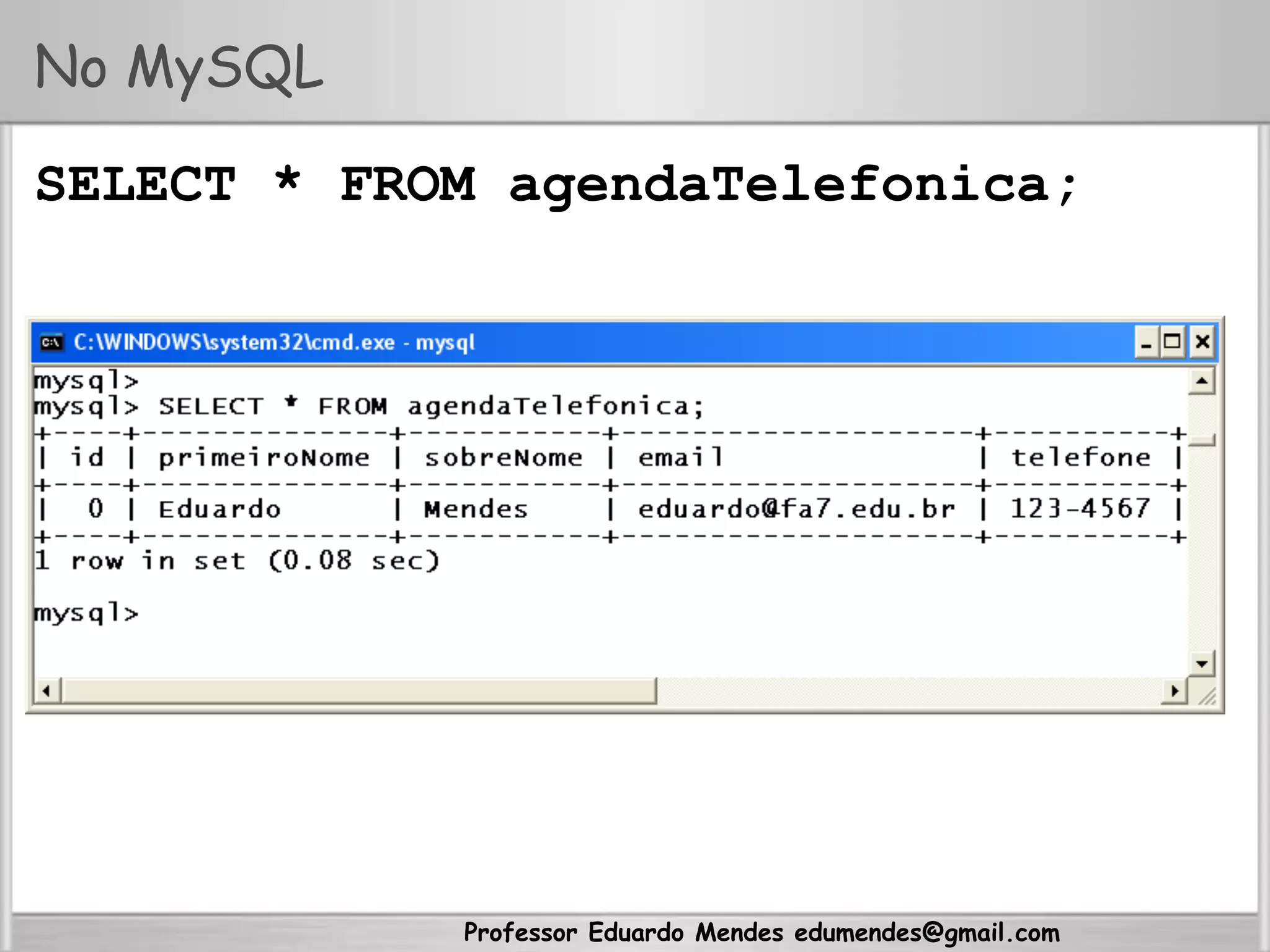 Professor Eduardo Mendes edumendes@gmail.com
No MySQL
SELECT * FROM agendaTelefonica;
 