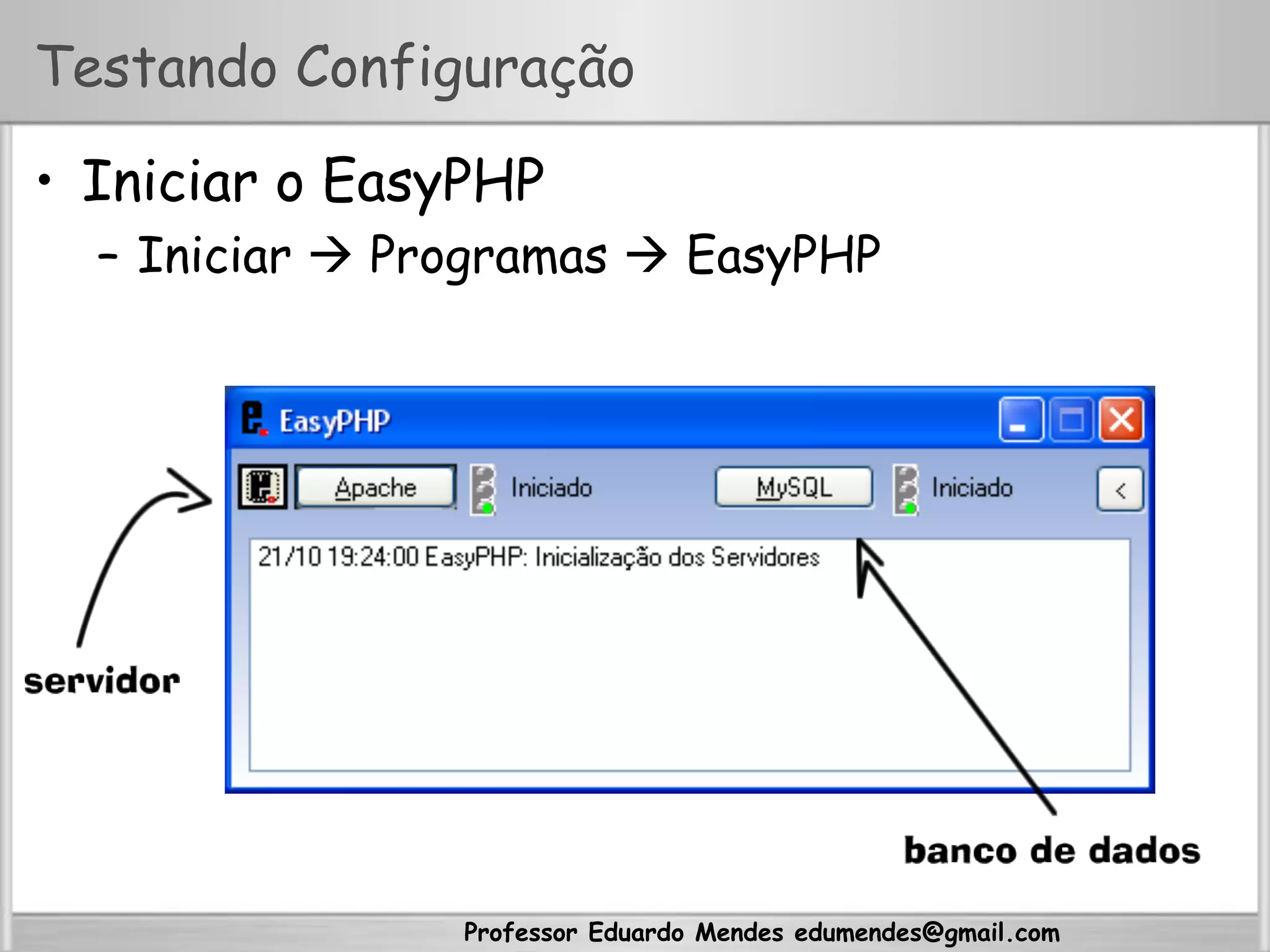 Professor Eduardo Mendes edumendes@gmail.com
Testando Configuração
•  Iniciar o EasyPHP
–  Iniciar  Programas  EasyPHP
 