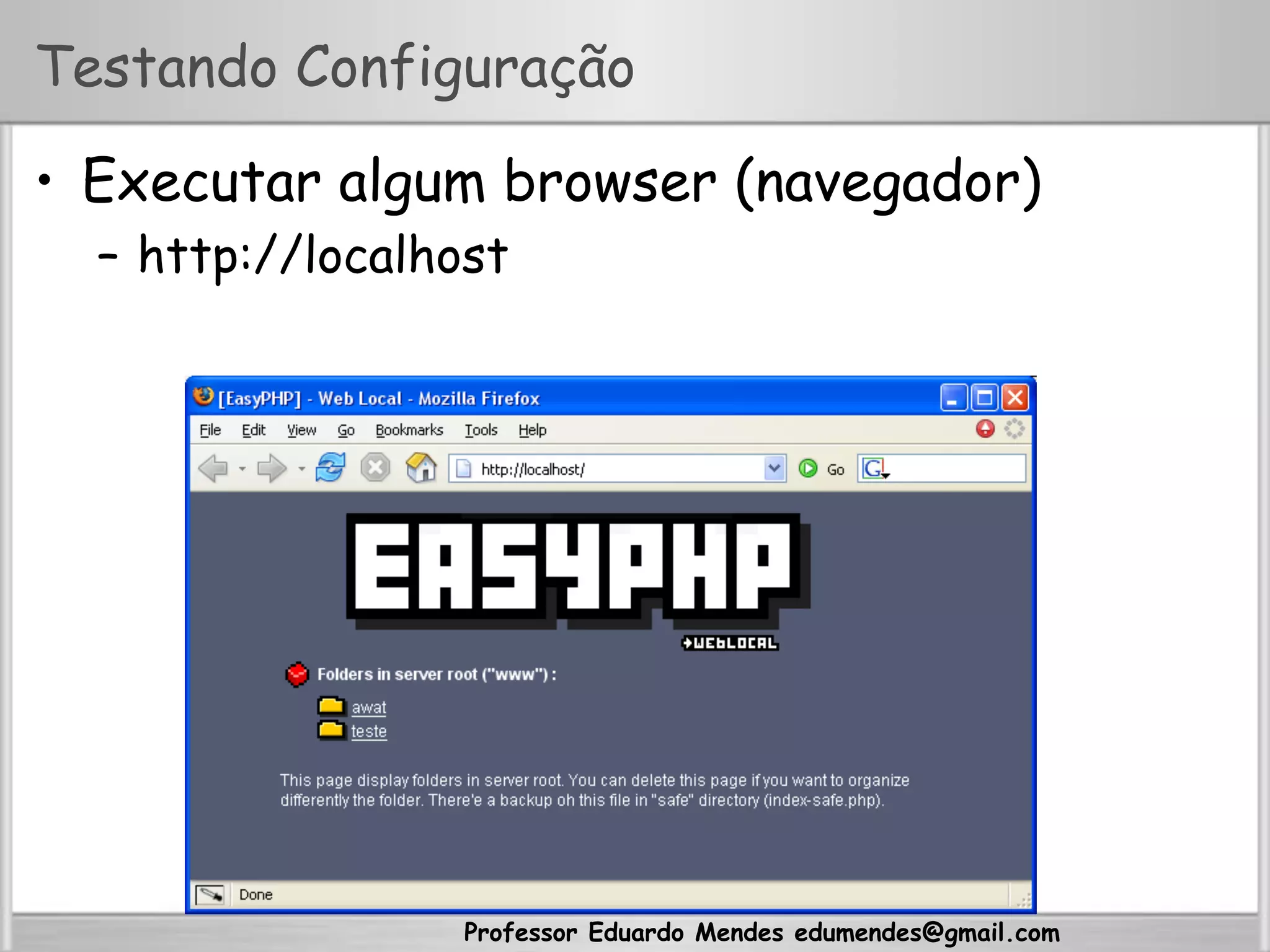 Professor Eduardo Mendes edumendes@gmail.com
Testando Configuração
•  Executar algum browser (navegador)
–  http://localhost
 