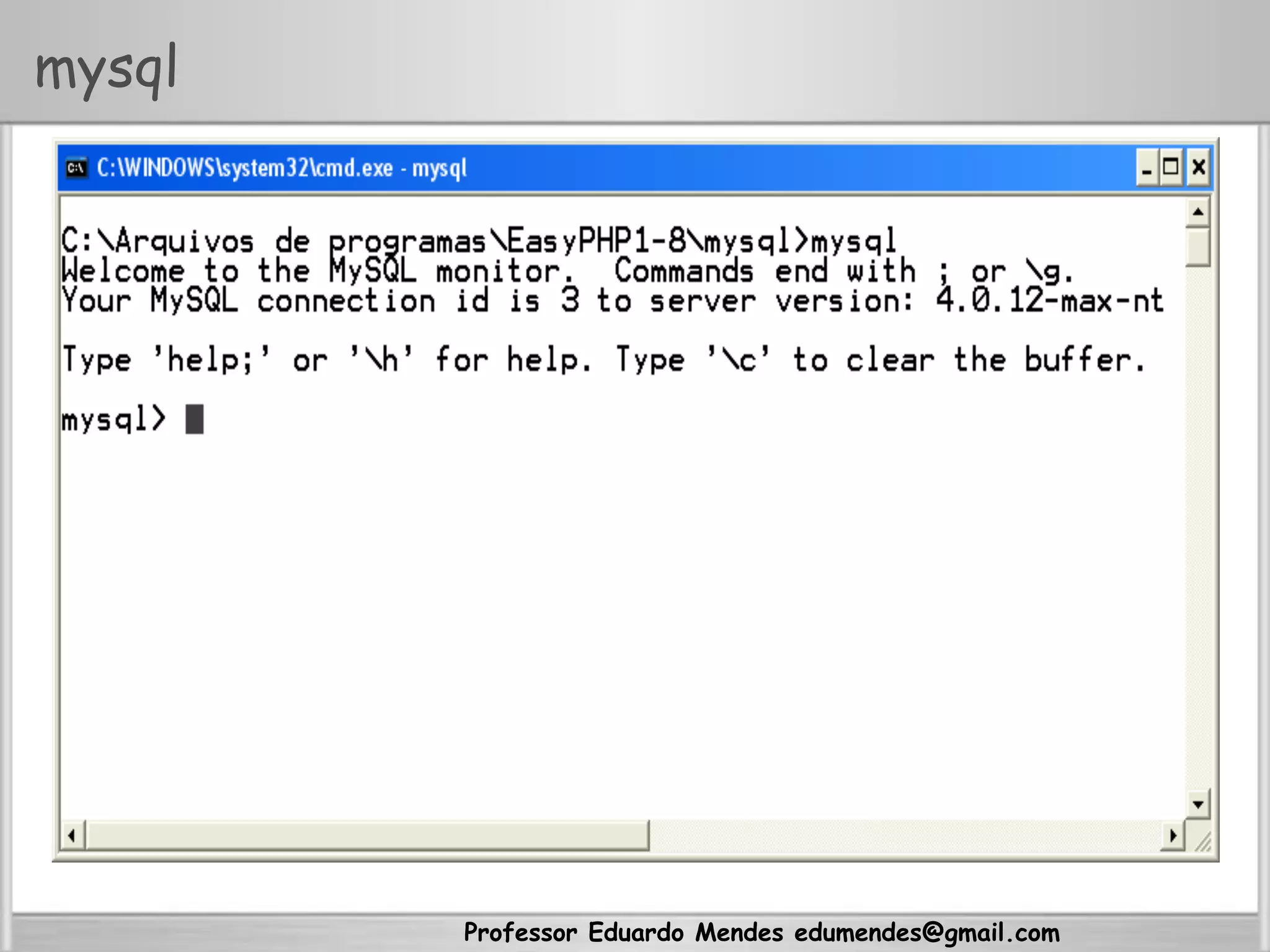 Professor Eduardo Mendes edumendes@gmail.com
mysql
 