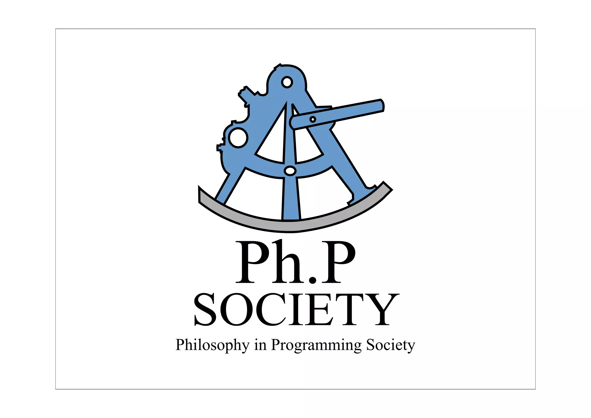 Ph.P
SOCIETY
Philosophy in Programming Society
 