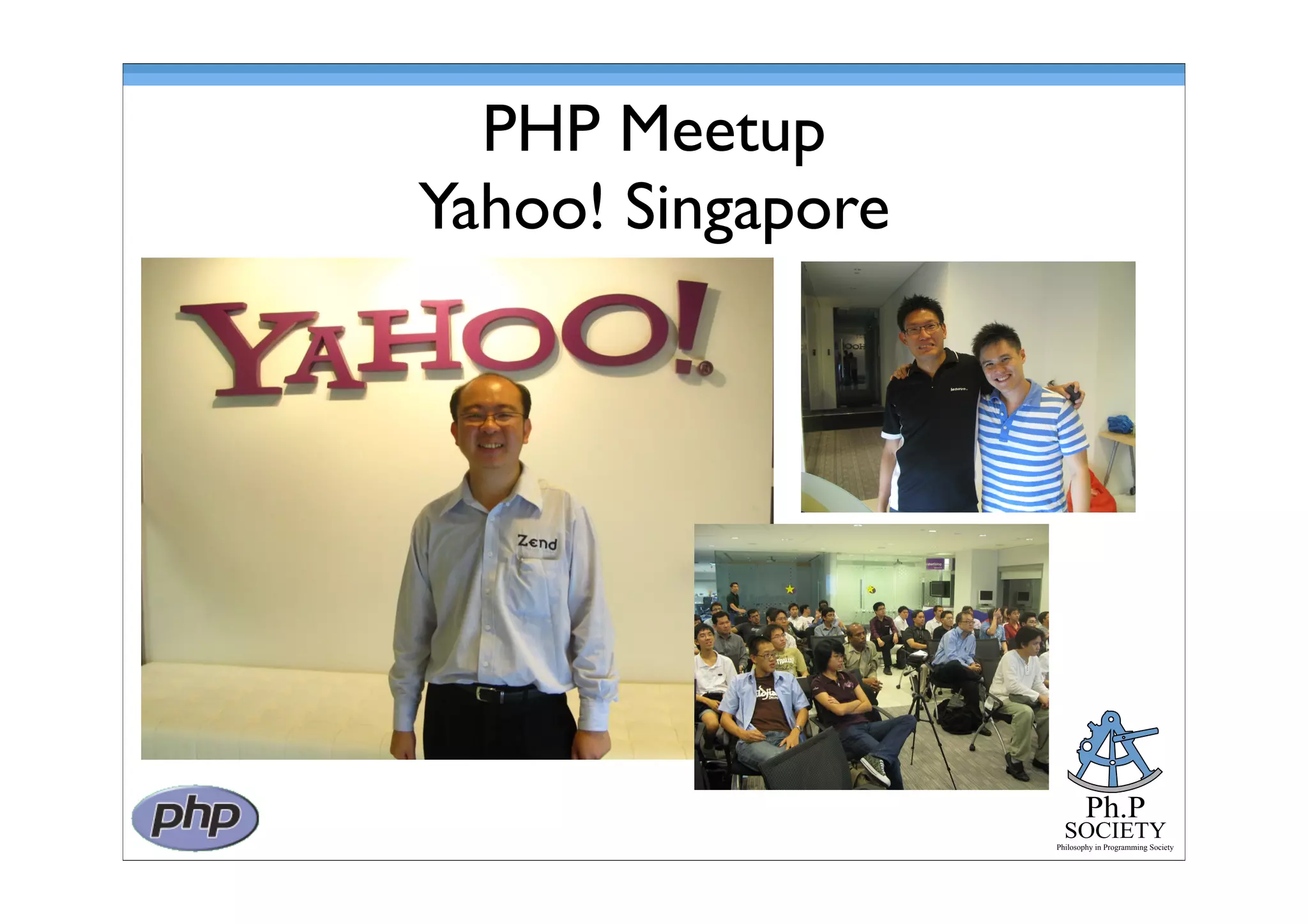 Ph.P
SOCIETY
Philosophy in Programming Society
PHP Meetup
Yahoo! Singapore
 