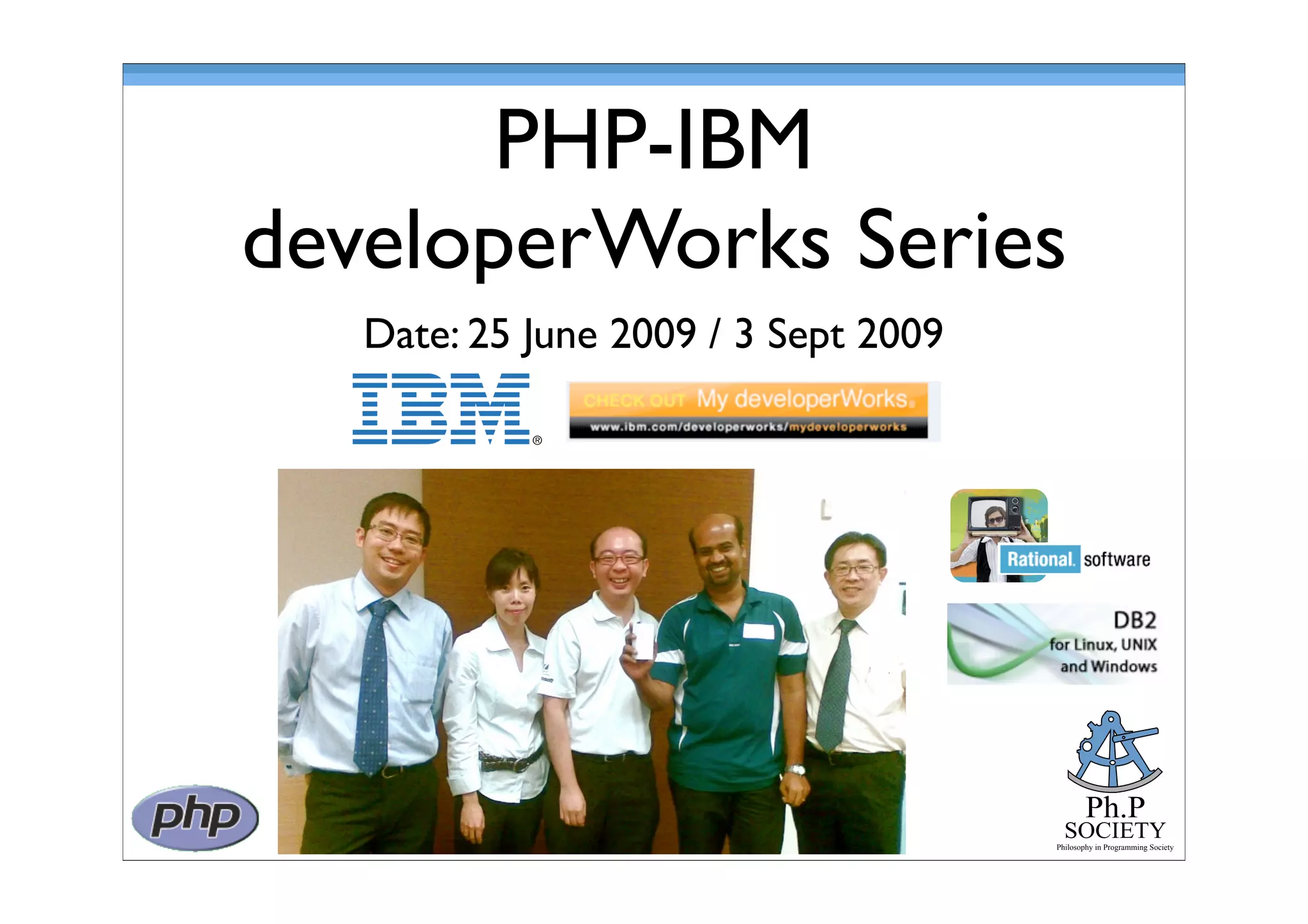 Ph.P
SOCIETY
Philosophy in Programming Society
PHP-IBM
developerWorks Series
Date: 25 June 2009 / 3 Sept 2009
 