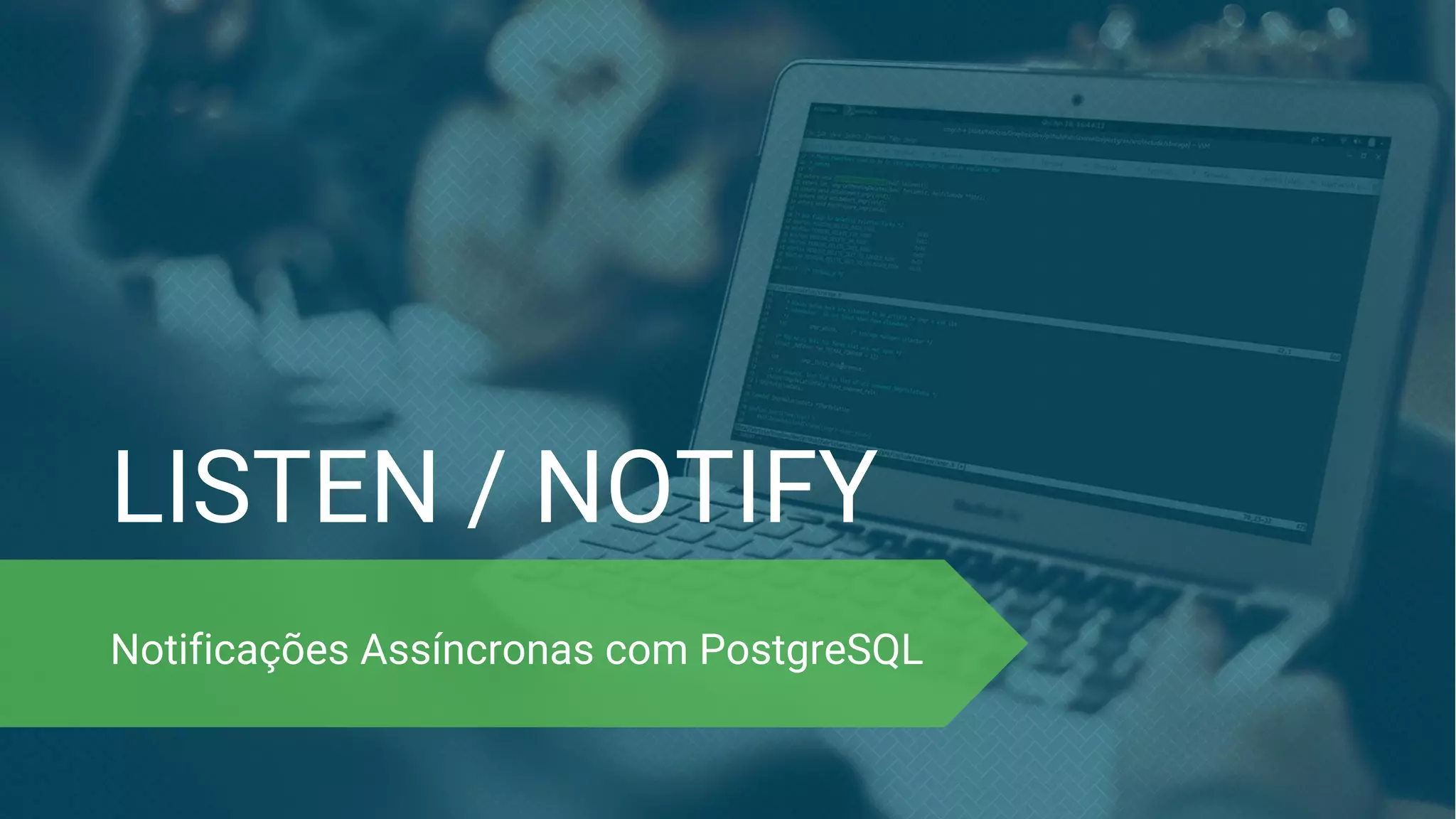 LISTEN / NOTIFY Notificações Assíncronas com PostgreSQL 