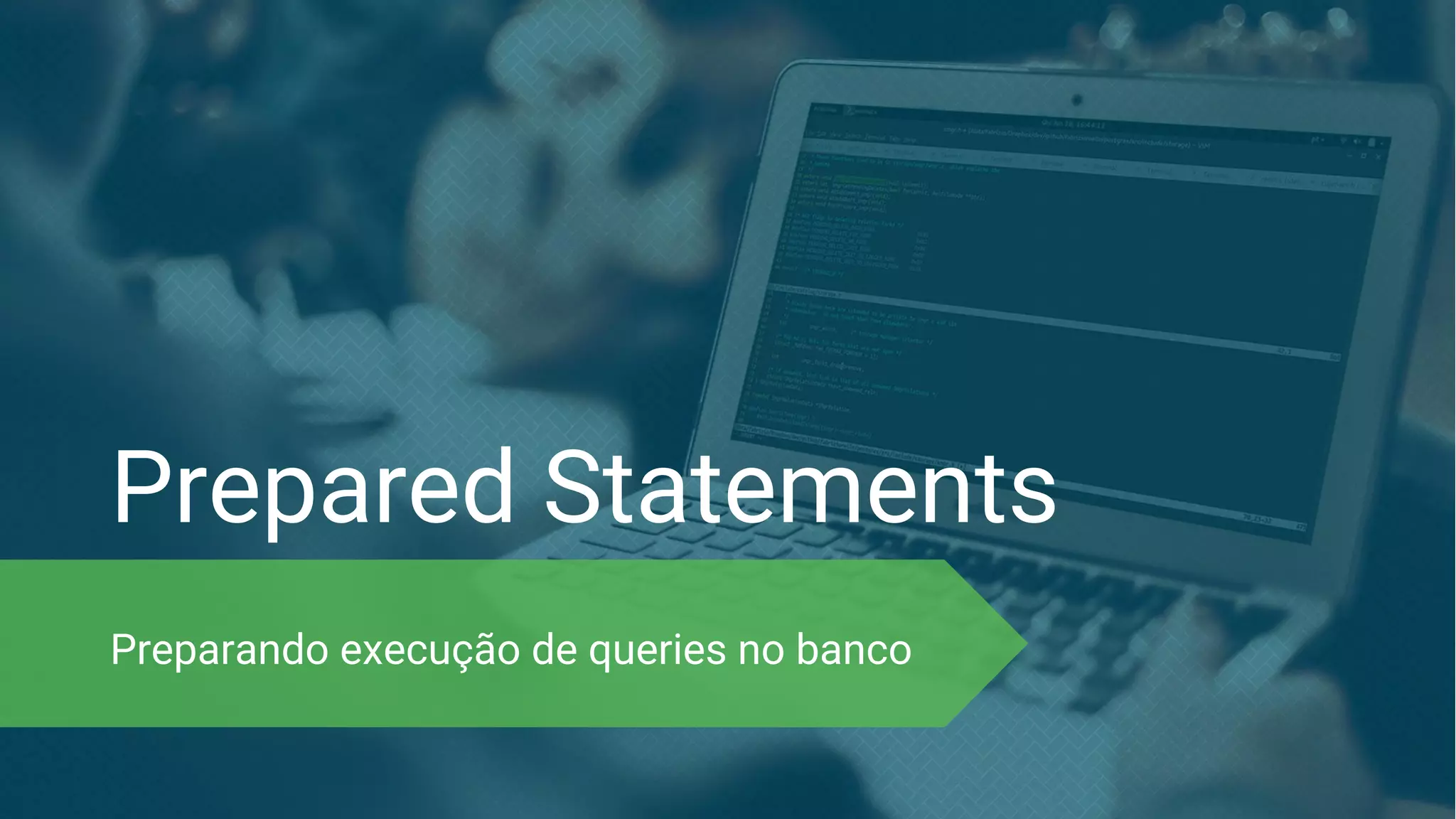 Prepared Statements Preparando execução de queries no banco 