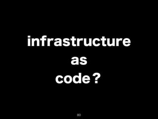 infrastructure 
as 
code？ 
80 
 
