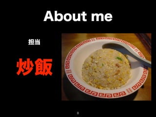 About me 
担当 
炒飯 
8 
 