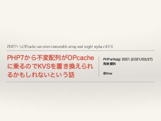 PHP7+'s OPcache can store immutable array and might replace KVS
1)1͔Βෆม഑ྻ͕01DBDIF
ʹ৐ΔͷͰ,74Λஔ͖‫͑׵‬ΒΕ
Δ͔΋͠Εͳ͍ͱ͍͏࿩
1)1FS,BJHJ	

ൃදࢿྉ 
 
!IOX
 