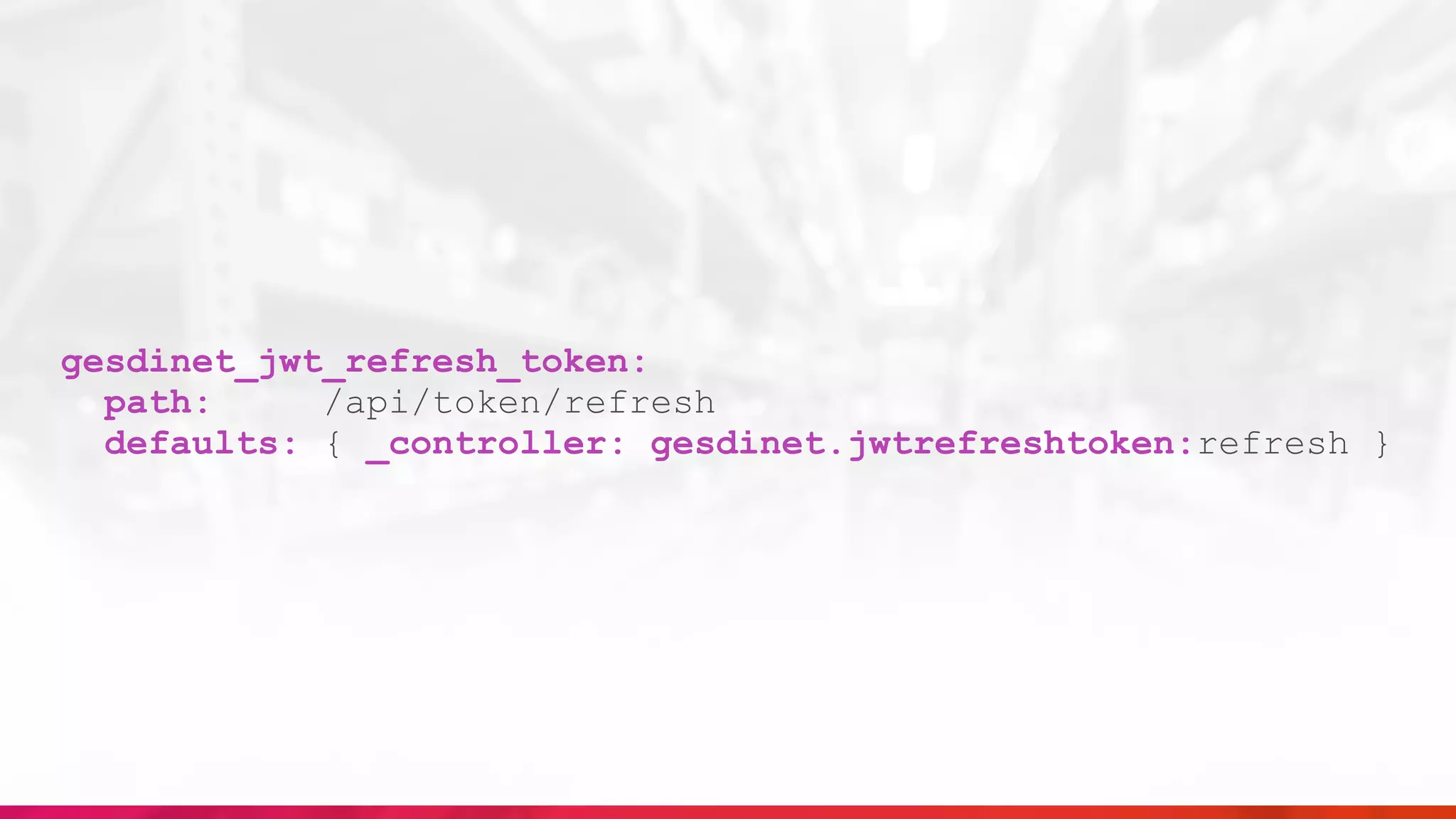 gesdinet_jwt_refresh_token:
path: /api/token/refresh
defaults: { _controller: gesdinet.jwtrefreshtoken:refresh }
 