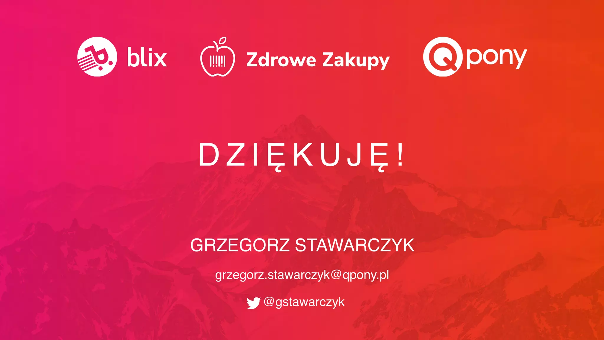 GRZEGORZ STAWARCZYK
grzegorz.stawarczyk@qpony.pl
@gstawarczyk
D Z I Ę K U J Ę !
 