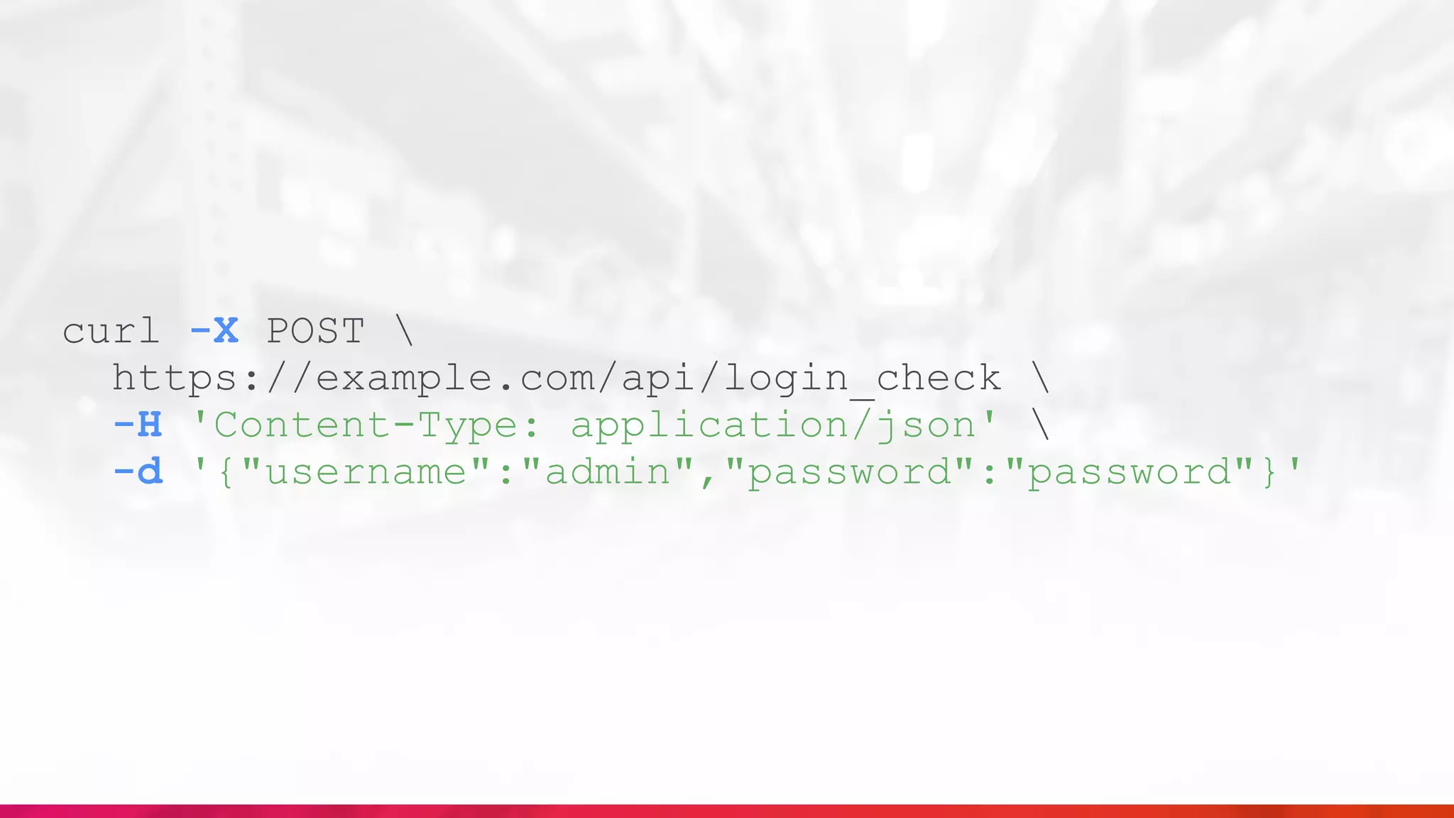 curl -X POST 
https://example.com/api/login_check 
-H 'Content-Type: application/json' 
-d '{"username":"admin","password":"password"}'
 