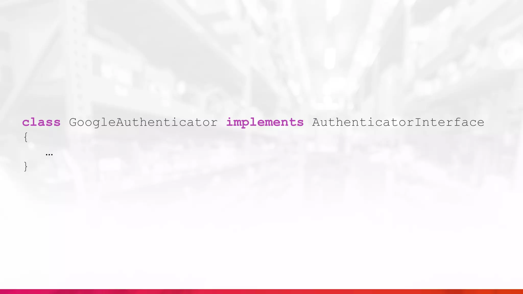 class GoogleAuthenticator implements AuthenticatorInterface
{
…
}
 
