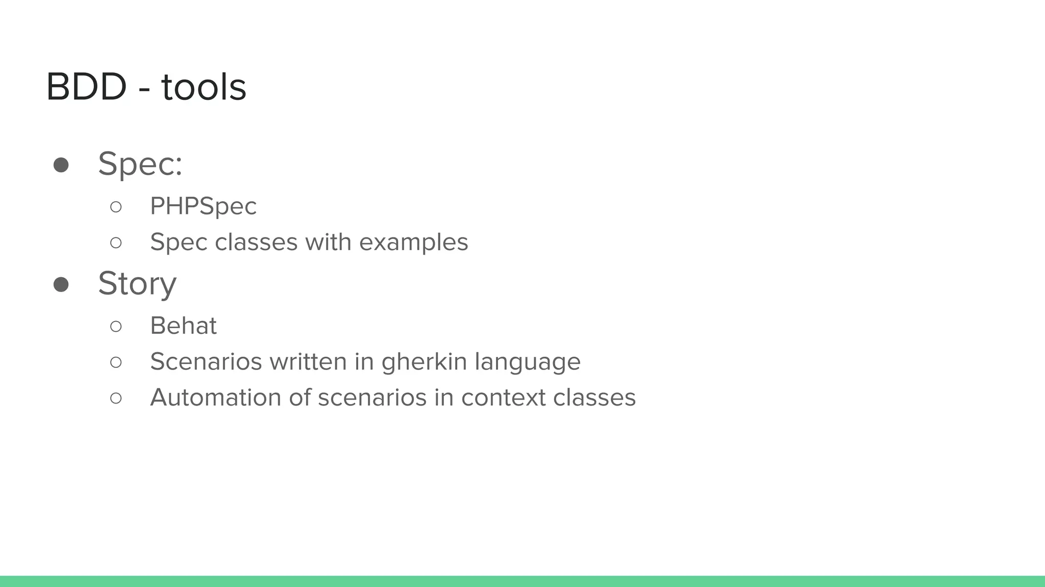 BDD - tools
● Spec:
○ PHPSpec
○ Spec classes with examples
● Story
○ Behat
○ Scenarios written in gherkin language
○ Automation of scenarios in context classes
 
