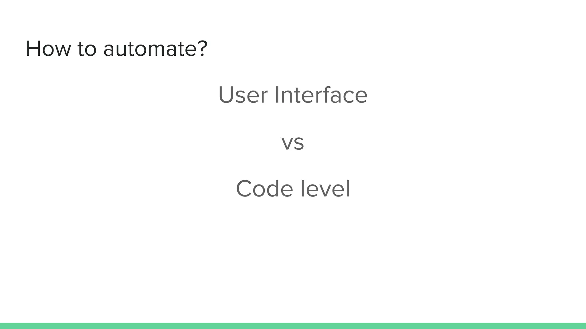 How to automate?
User Interface
vs
Code level
 