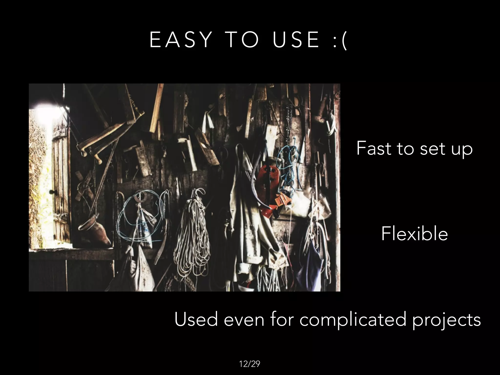 E A S Y T O U S E : (
Fast to set up
Used even for complicated projects
Flexible
/2912
 