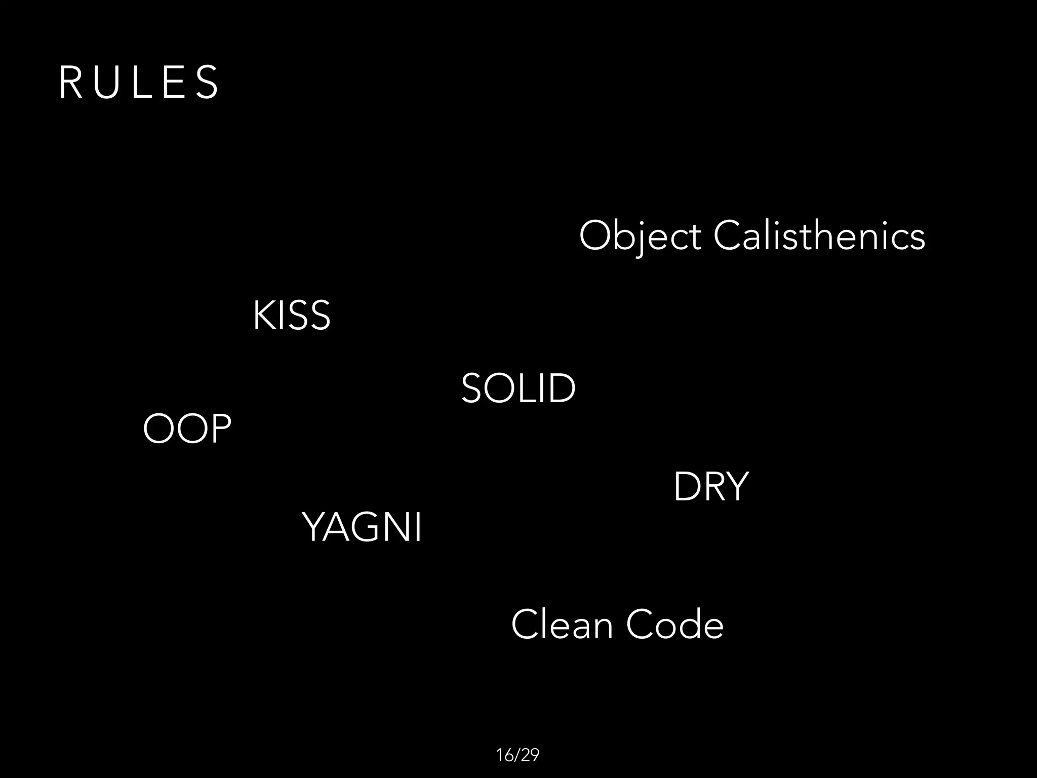 R U L E S
SOLID
KISS
YAGNI
DRY
Object Calisthenics
Clean Code
OOP
/2916
 