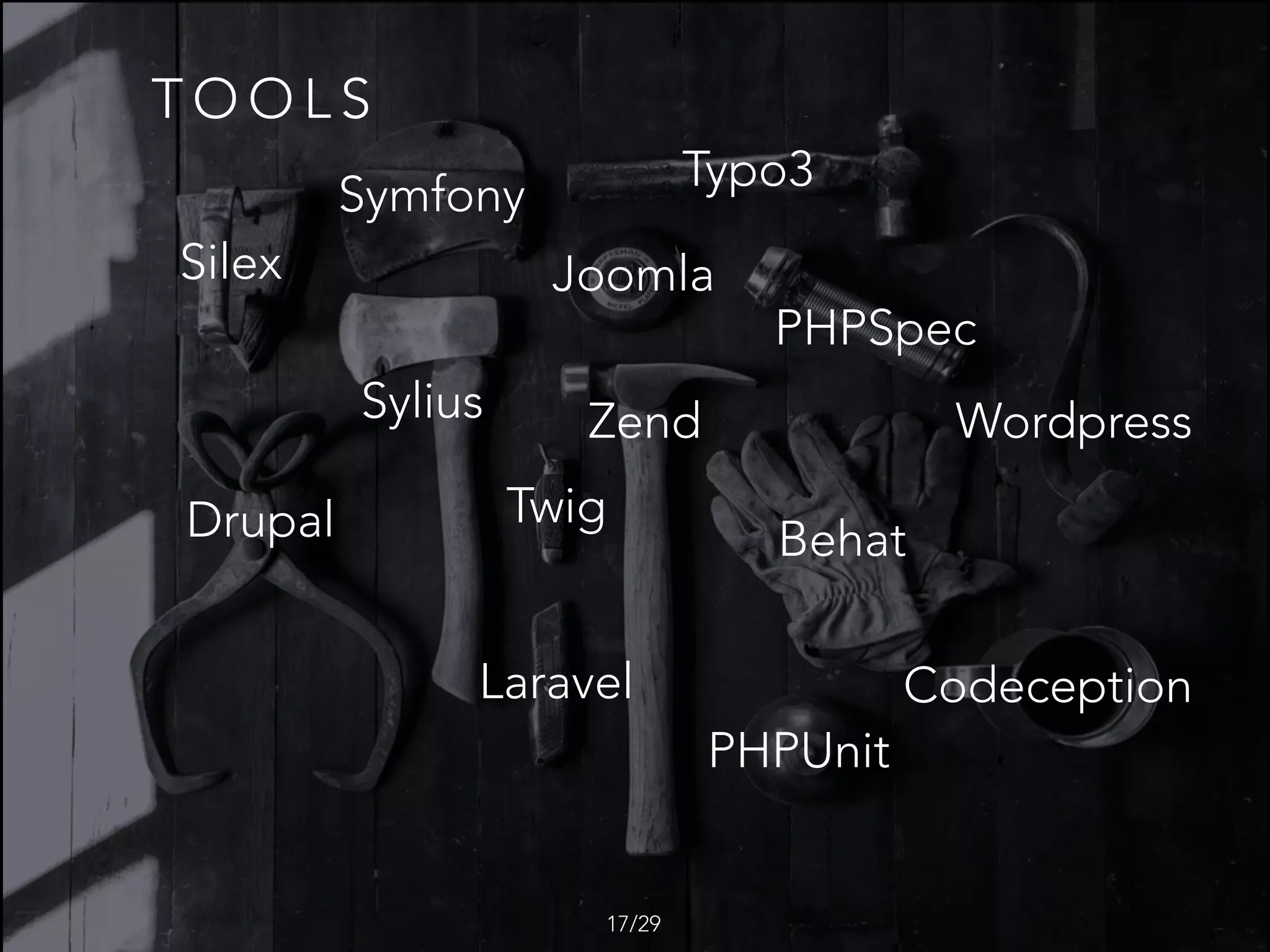 T O O L S
Silex
Symfony
Drupal
Laravel
Behat
PHPSpec
Codeception
Typo3
Sylius
PHPUnit
Twig
/2917
Joomla
WordpressZend
 